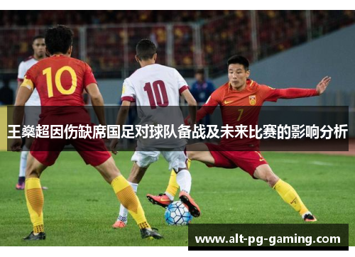 王燊超因伤缺席国足对球队备战及未来比赛的影响分析