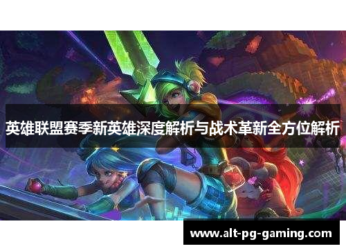 英雄联盟赛季新英雄深度解析与战术革新全方位解析