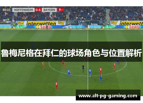 鲁梅尼格在拜仁的球场角色与位置解析