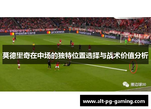 莫德里奇在中场的独特位置选择与战术价值分析